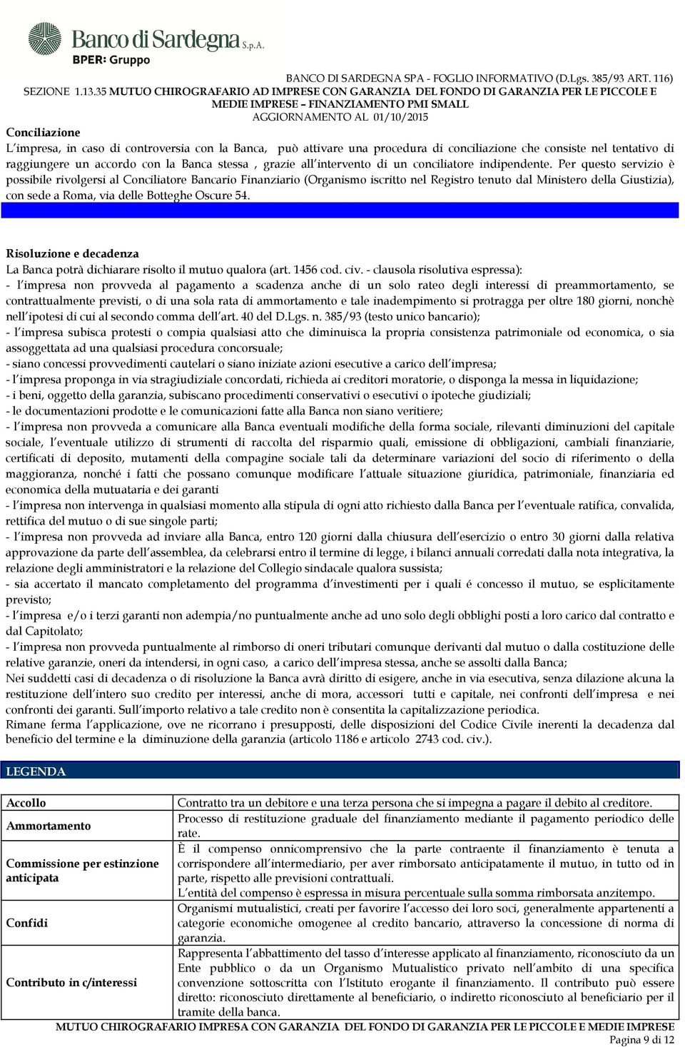 Per questo servizio è possibile rivolgersi al Conciliatore Bancario Finanziario (Organismo iscritto nel Registro tenuto dal Ministero della Giustizia), con sede a Roma, via delle Botteghe Oscure 54.