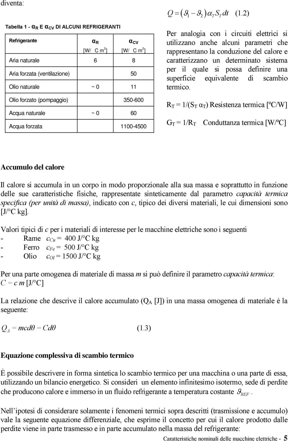 2) 2 Per analogia con i circuiti elettrici si utilizzano anche alcuni parametri che rappresentano la conduzione del calore e caratterizzano un determinato sistema per il quale si possa definire una