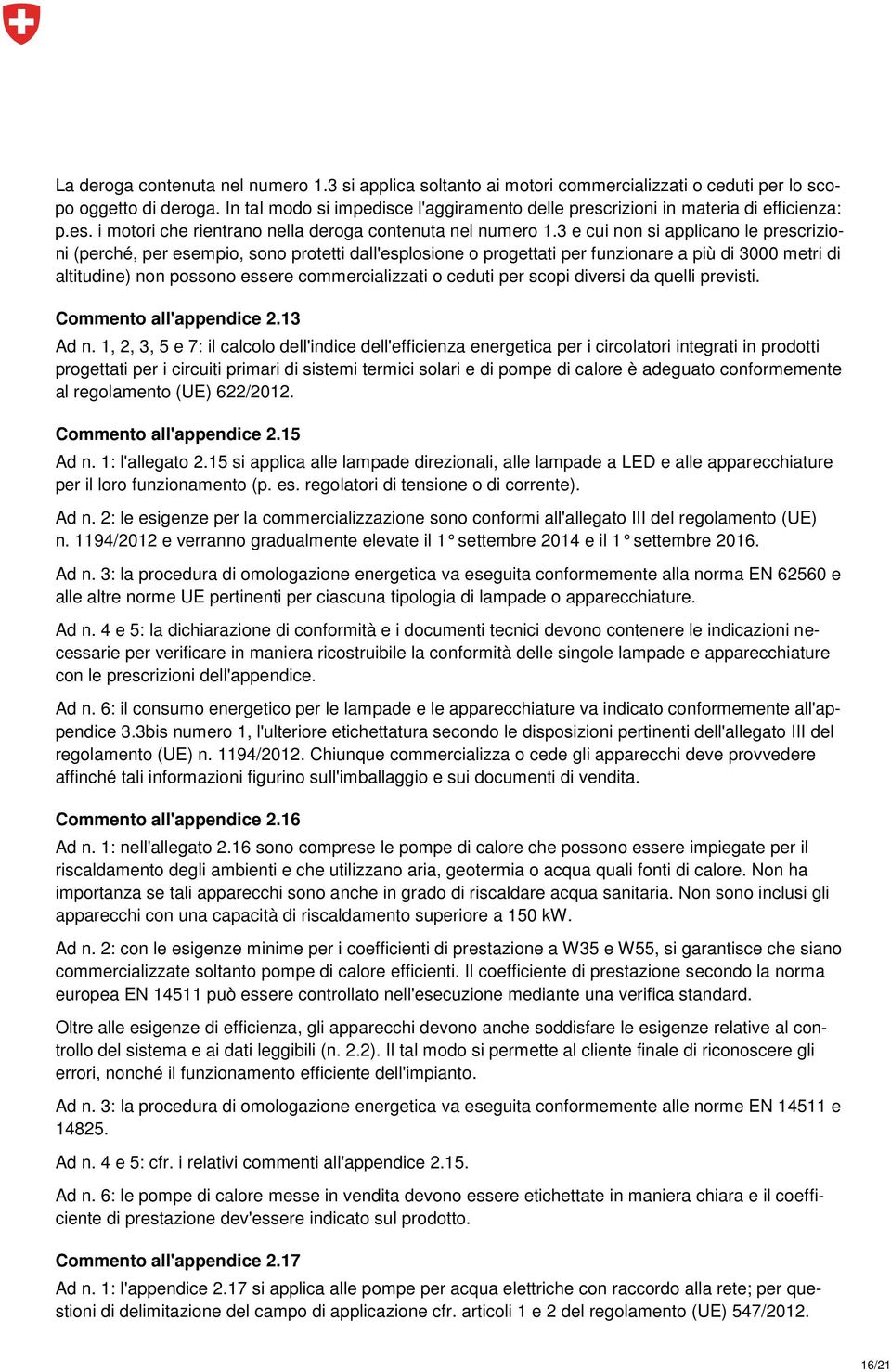 3 e cui non si applicano le prescrizioni (perché, per esempio, sono protetti dall'esplosione o progettati per funzionare a più di 3000 metri di altitudine) non possono essere commercializzati o