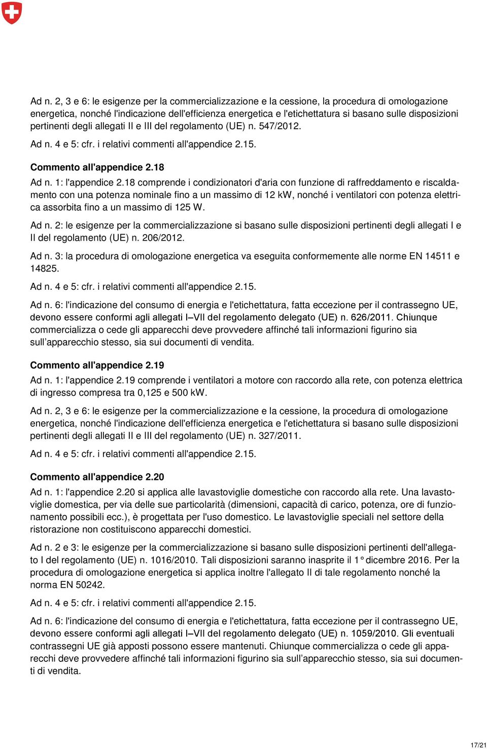 18 comprende i condizionatori d'aria con funzione di raffreddamento e riscaldamento con una potenza nominale fino a un massimo di 12 kw, nonché i ventilatori con potenza elettrica assorbita fino a un