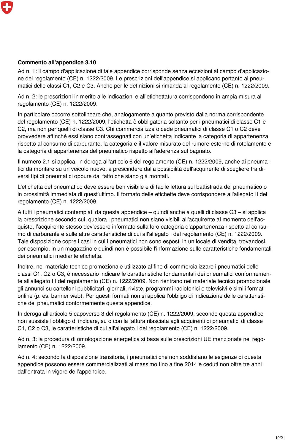 2: le prescrizioni in merito alle indicazioni e all'etichettatura corrispondono in ampia misura al regolamento (CE) n. 1222/2009.