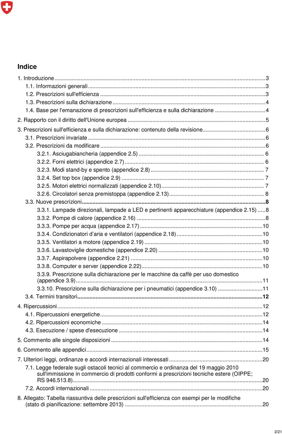 Prescrizioni sull'efficienza e sulla dichiarazione: contenuto della revisione... 6 3.1. Prescrizioni invariate... 6 3.2. Prescrizioni da modificare... 6 3.2.1. Asciugabiancheria (appendice 2.5)... 6 3.2.2. Forni elettrici (appendice 2.