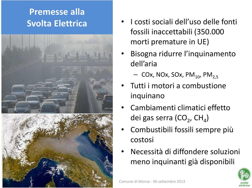 Tutti i motori a combustione inquinano Cambiamenti climatici effetto dei gas serra (CO 2, CH 4 )