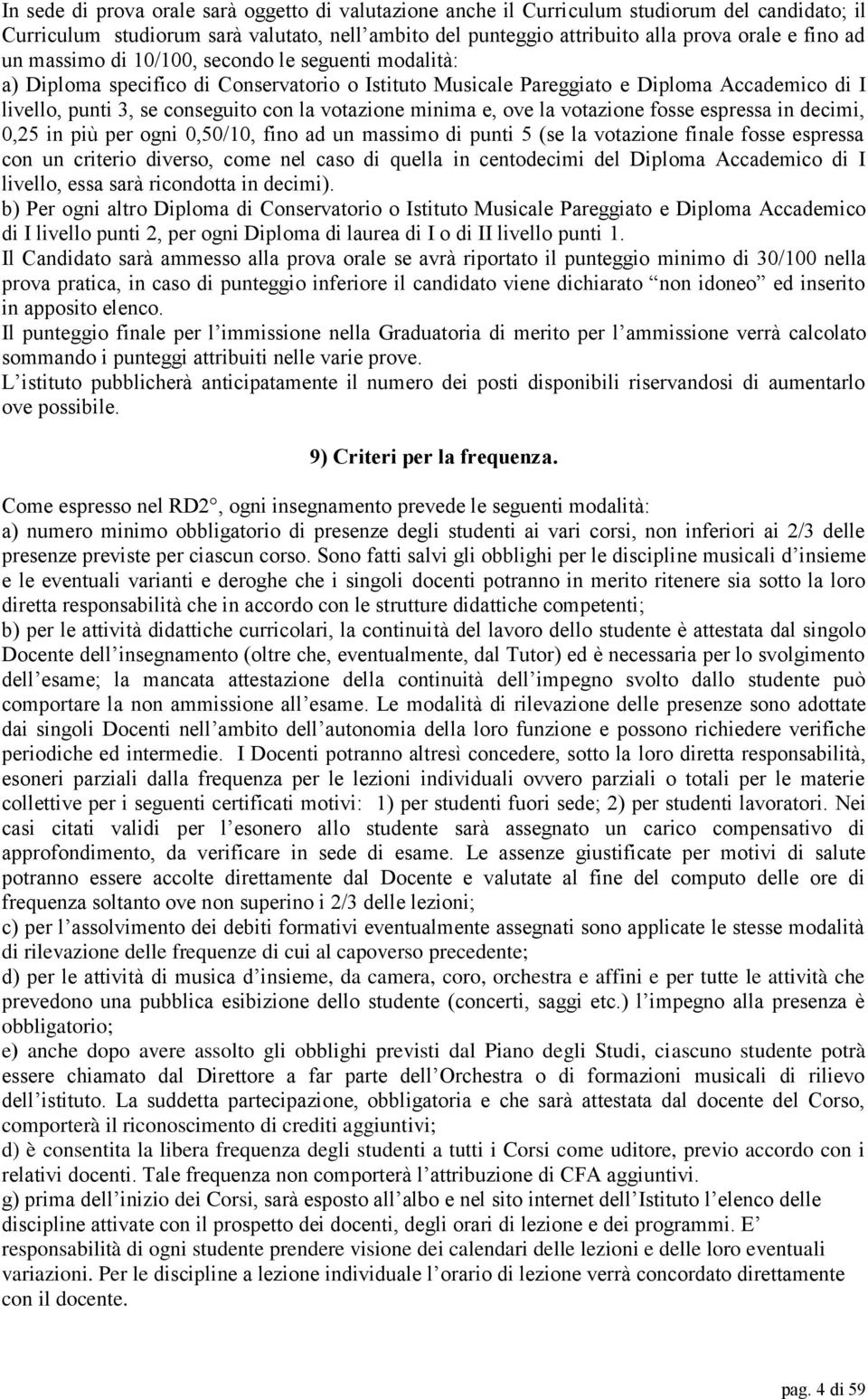 minima e, ove la votazione fosse espressa in decimi, 0,25 in più per ogni 0,50/10, fino ad un massimo di punti 5 (se la votazione finale fosse espressa con un criterio diverso, come nel caso di