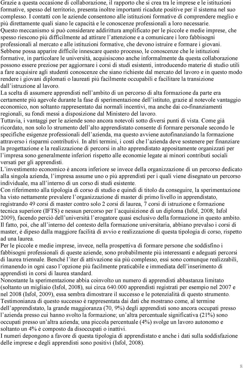 Questo meccanismo si può considerare addirittura amplificato per le piccole e medie imprese, che spesso riescono più difficilmente ad attirare l attenzione e a comunicare i loro fabbisogni