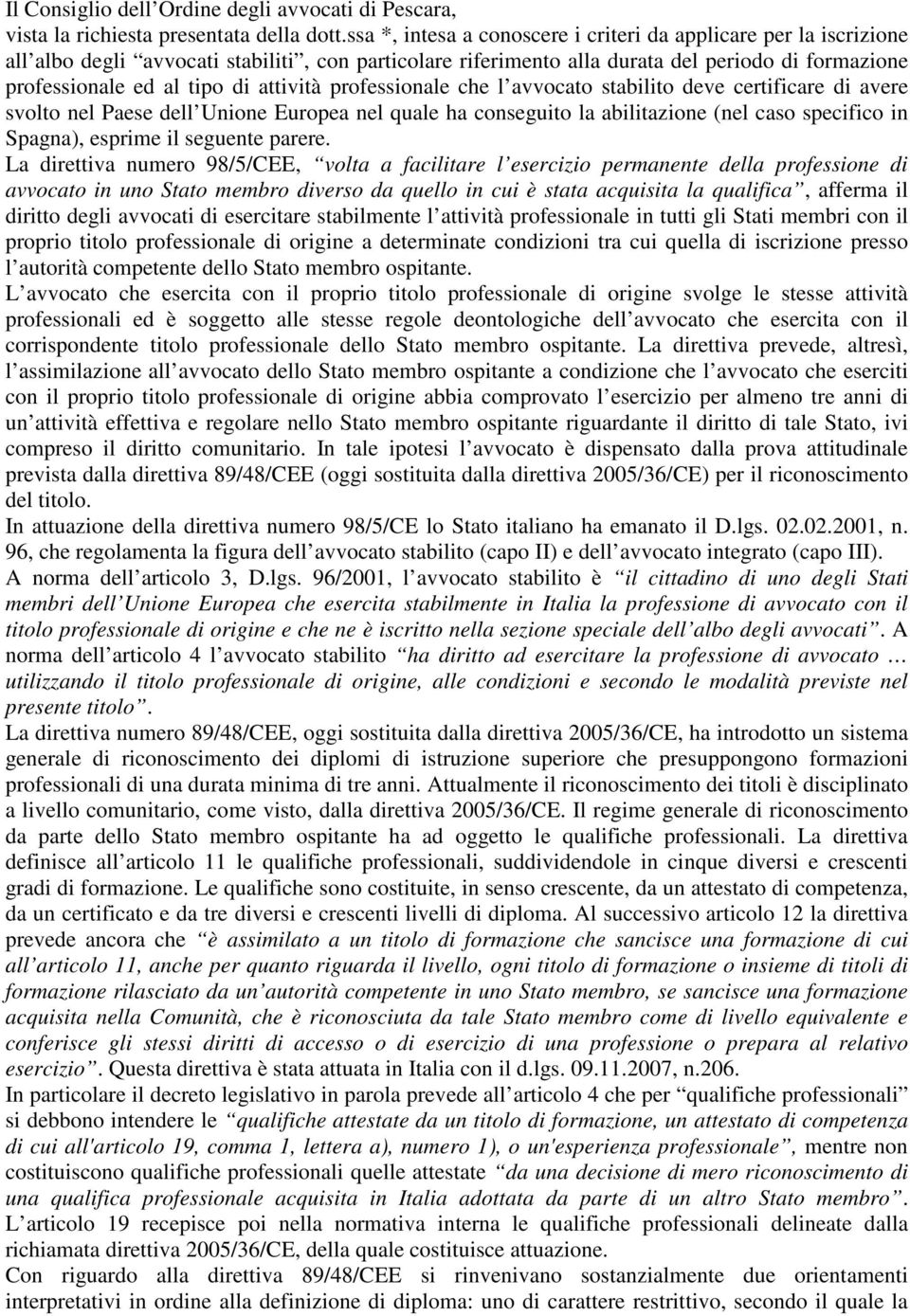 attività professionale che l avvocato stabilito deve certificare di avere svolto nel Paese dell Unione Europea nel quale ha conseguito la abilitazione (nel caso specifico in Spagna), esprime il