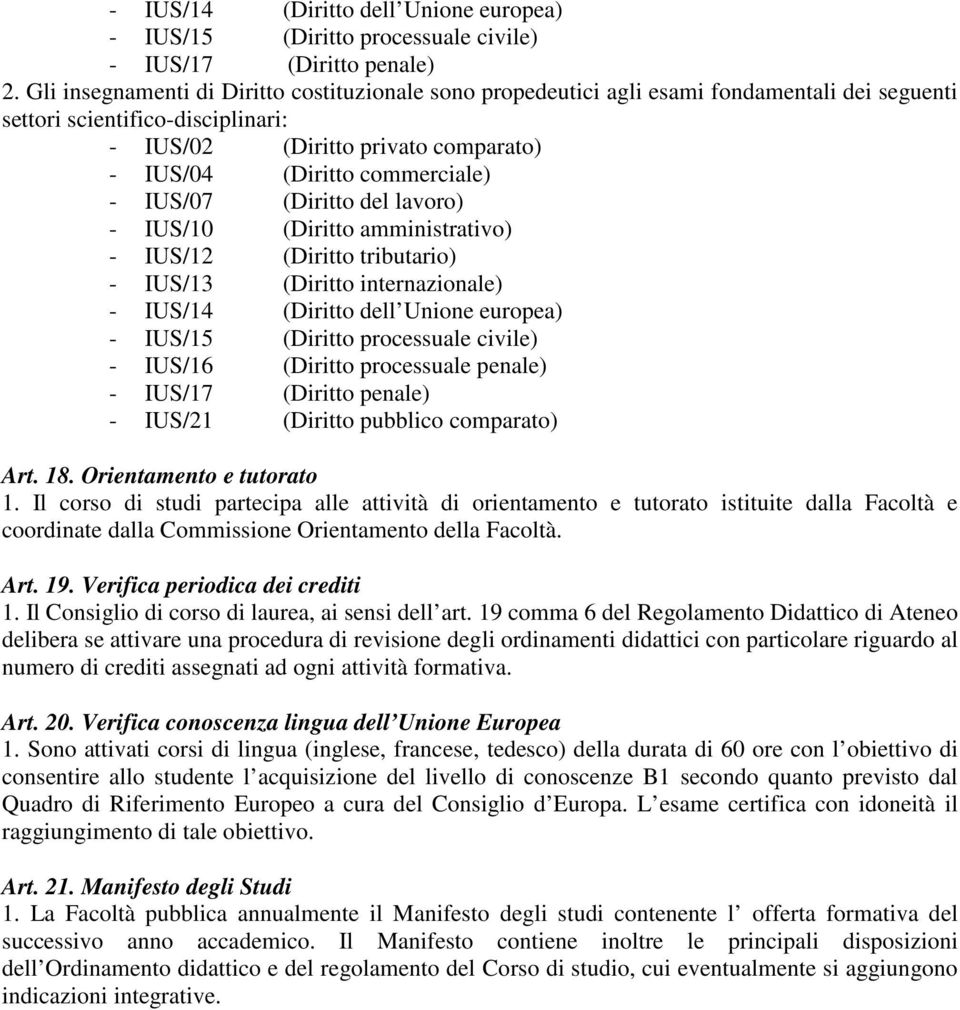 - IUS/07 (Diritto del lavoro) - IUS/10 (Diritto amministrativo) - IUS/12 (Diritto tributario) - IUS/13 (Diritto internazionale) - IUS/14 (Diritto dell Unione europea) - IUS/15 (Diritto processuale