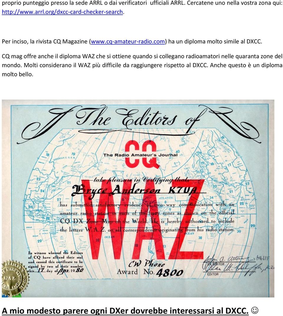 CQ mag offre anche il diploma WAZ che si ottiene quando si collegano radioamatori nelle quaranta zone del mondo.