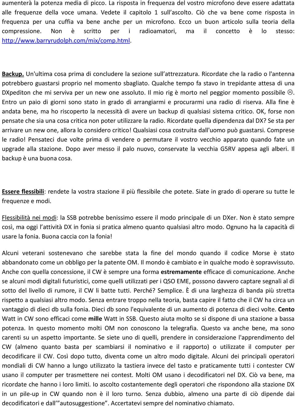 Non è scritto per i radioamatori, ma il concetto è lo stesso: http://www.barryrudolph.com/mix/comp.html. Backup. Un'ultima cosa prima di concludere la sezione sull attrezzatura.