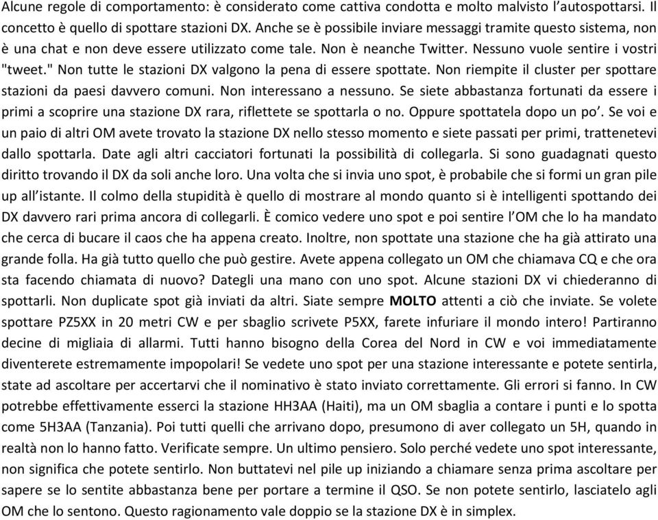 " Non tutte le stazioni DX valgono la pena di essere spottate. Non riempite il cluster per spottare stazioni da paesi davvero comuni. Non interessano a nessuno.