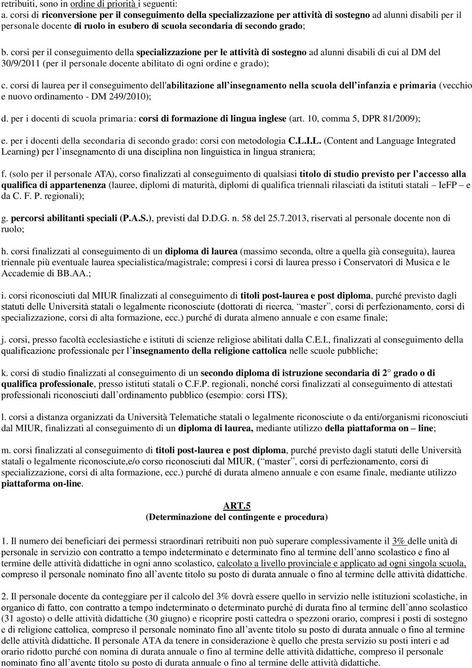 corsi per il conseguimento della specializzazione per le attività di sostegno ad alunni disabili di cui al DM del 30/9/2011 (per il personale docente abilitato di ogni ordine e grado); c.