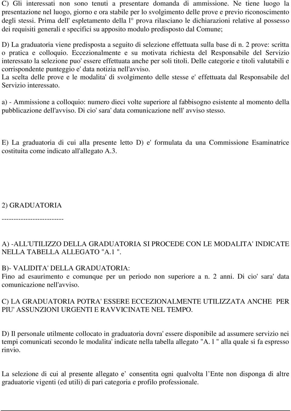 Prima dell' espletamento della l prova rilasciano le dichiarazioni relative al possesso dei requisiti generali e specifici su apposito modulo predisposto dal Comune; D) La graduatoria viene