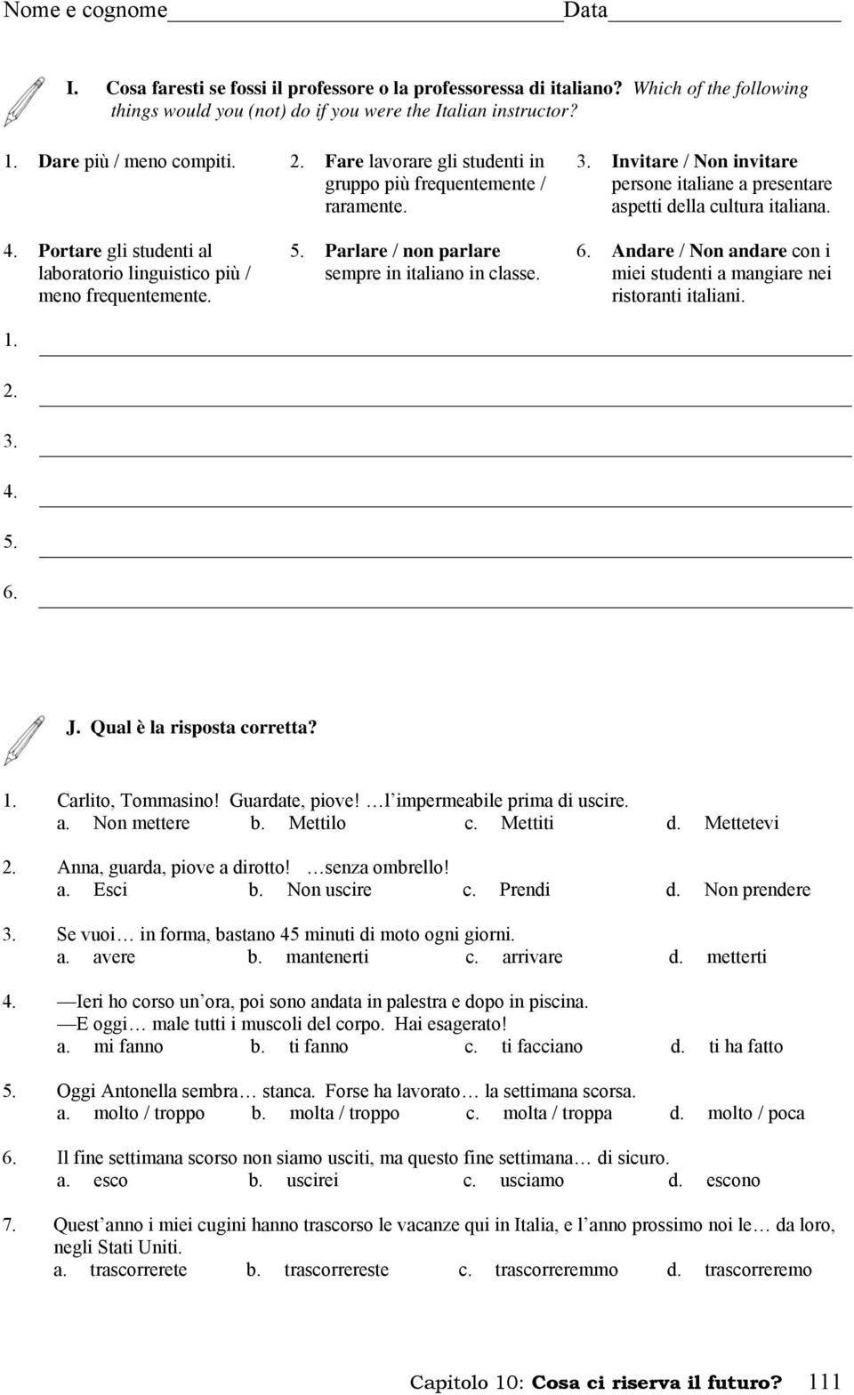 Portare gli studenti al laboratorio linguistico più / meno frequentemente. 1. 5. Parlare / non parlare sempre in italiano in classe. 6.