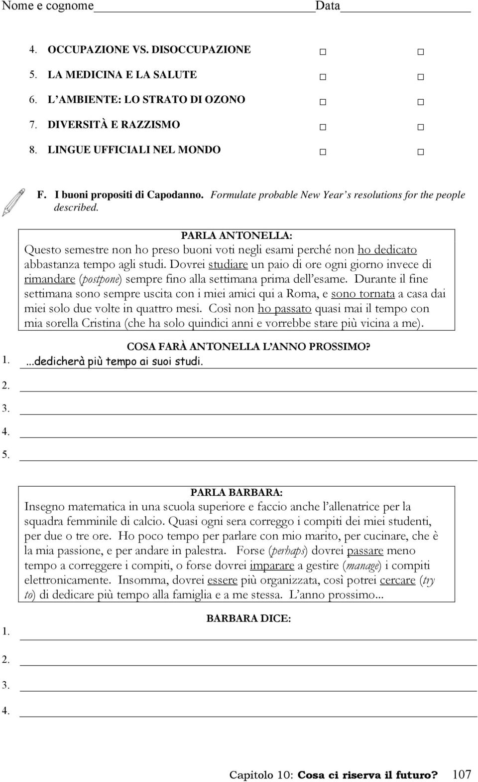 Dovrei studiare un paio di ore ogni giorno invece di rimandare (postpone) sempre fino alla settimana prima dell esame.