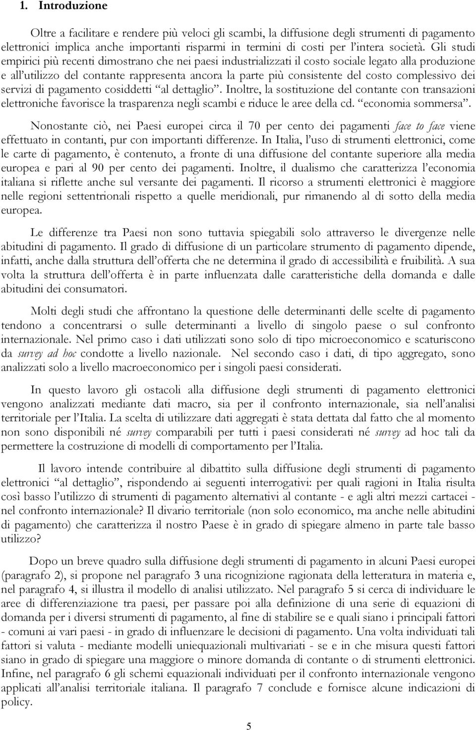 complessivo dei servizi di pagamento cosiddetti al dettaglio. Inoltre, la sostituzione del contante con transazioni elettroniche favorisce la trasparenza negli scambi e riduce le aree della cd.