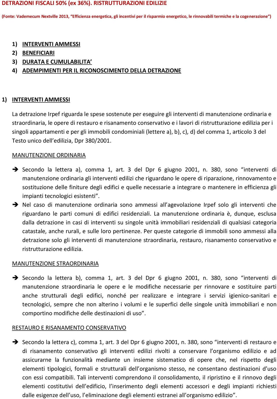 BENEFICIARI 3) DURATA E CUMULABILITA 4) ADEMPIMENTI PER IL RICONOSCIMENTO DELLA DETRAZIONE 1) INTERVENTI AMMESSI La detrazione Irpef riguarda le spese sostenute per eseguire gli interventi di