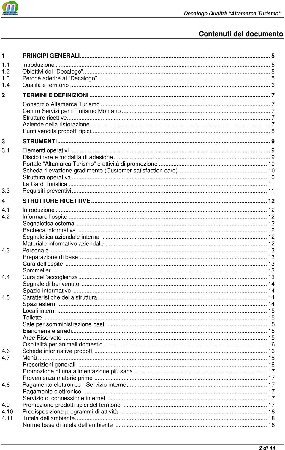 1 Elementi operativi... 9 Disciplinare e modalità di adesione... 9 Portale Altamarca Turismo e attività di promozione... 10 Scheda rilevazione gradimento (Customer satisfaction card).