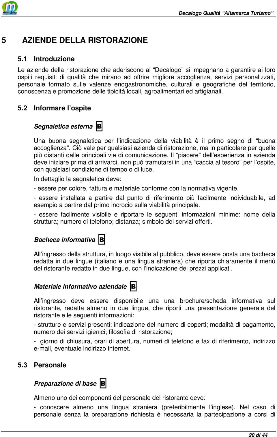 personalizzati, personale formato sulle valenze enogastronomiche, culturali e geografiche del territorio, conoscenza e promozione delle tipicità locali, agroalimentari ed artigianali. 5.