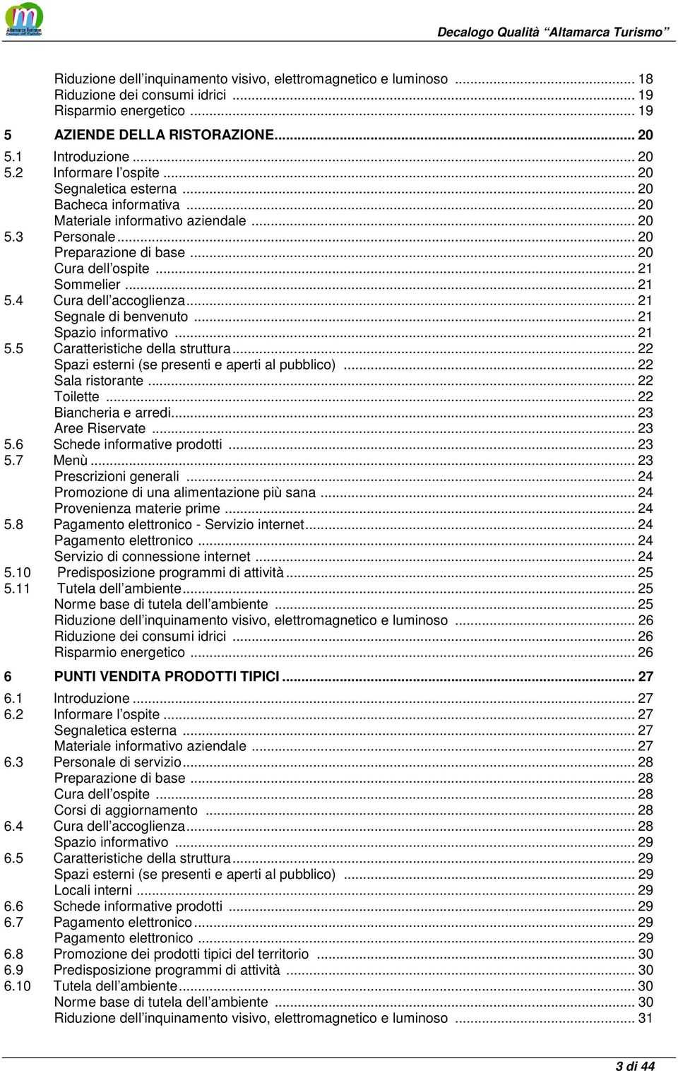 4 Cura dell accoglienza... 21 Segnale di benvenuto... 21 Spazio informativo... 21 5.5 Caratteristiche della struttura... 22 Spazi esterni (se presenti e aperti al pubblico)... 22 Sala ristorante.