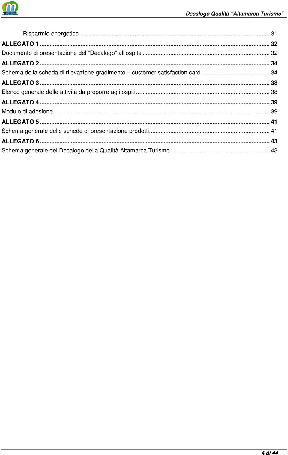 .. 38 Elenco generale delle attività da proporre agli ospiti... 38 ALLEGATO 4... 39 Modulo di adesione... 39 ALLEGATO 5.