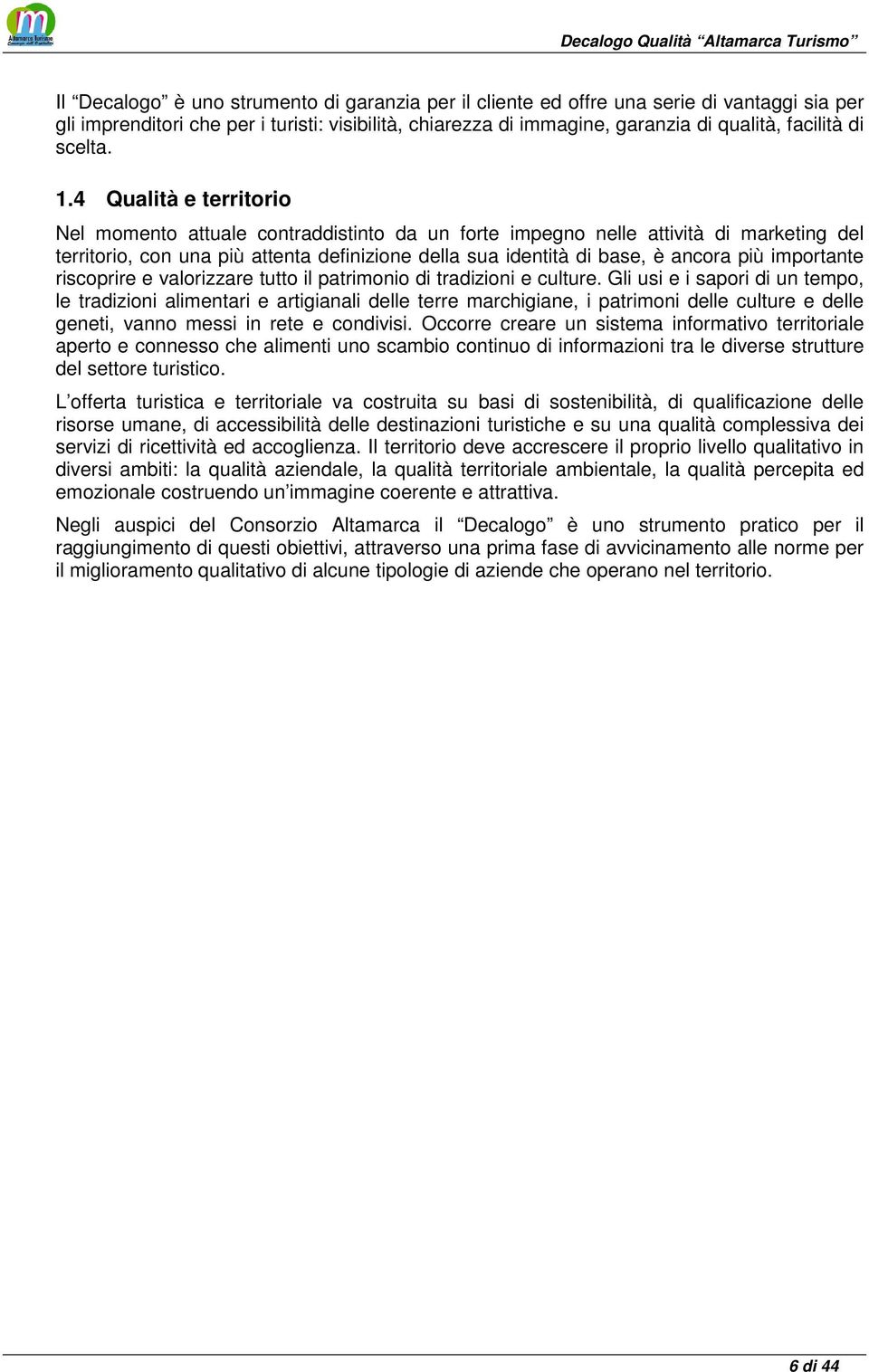 4 Qualità e territorio Nel momento attuale contraddistinto da un forte impegno nelle attività di marketing del territorio, con una più attenta definizione della sua identità di base, è ancora più