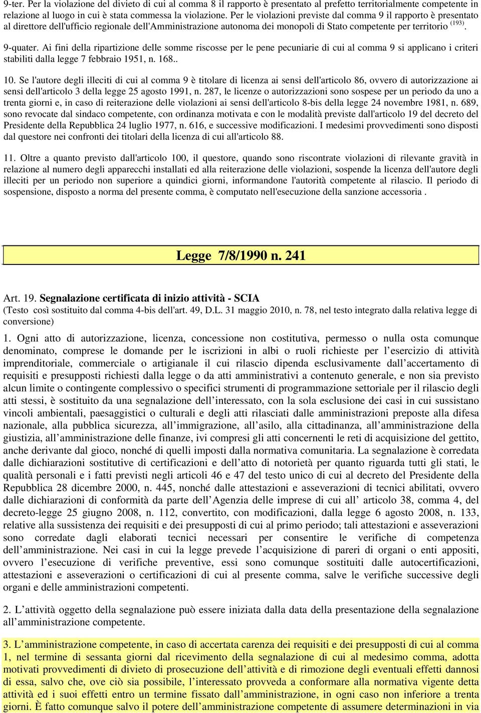 Ai fini della ripartizione delle somme riscosse per le pene pecuniarie di cui al comma 9 si applicano i criteri stabiliti dalla legge 7 febbraio 1951, n. 168.. 10.