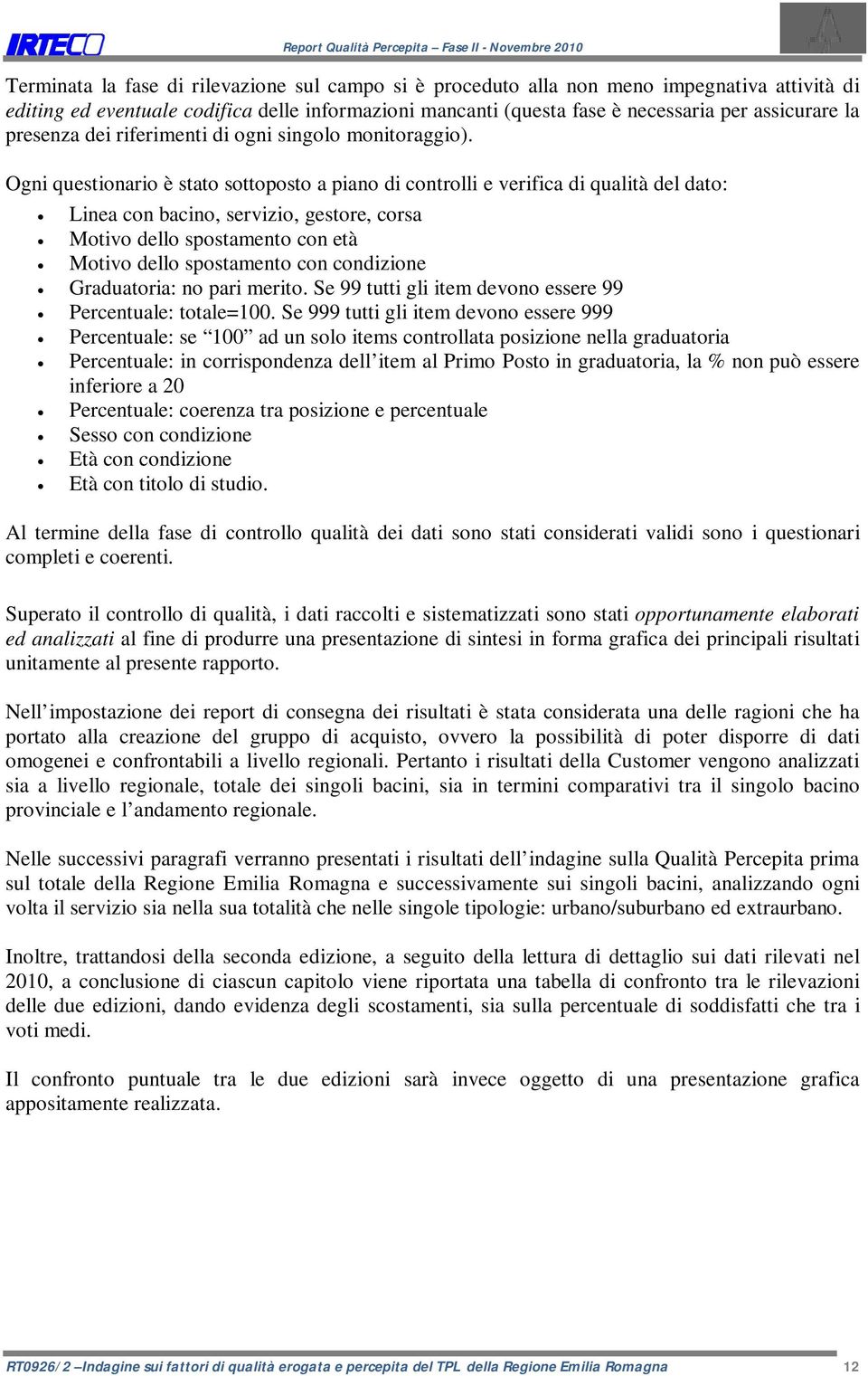 Ogni questionario è stato sottoposto a piano di controlli e verifica di qualità del dato: Linea con bacino, servizio, gestore, corsa Motivo dello spostamento con età Motivo dello spostamento con