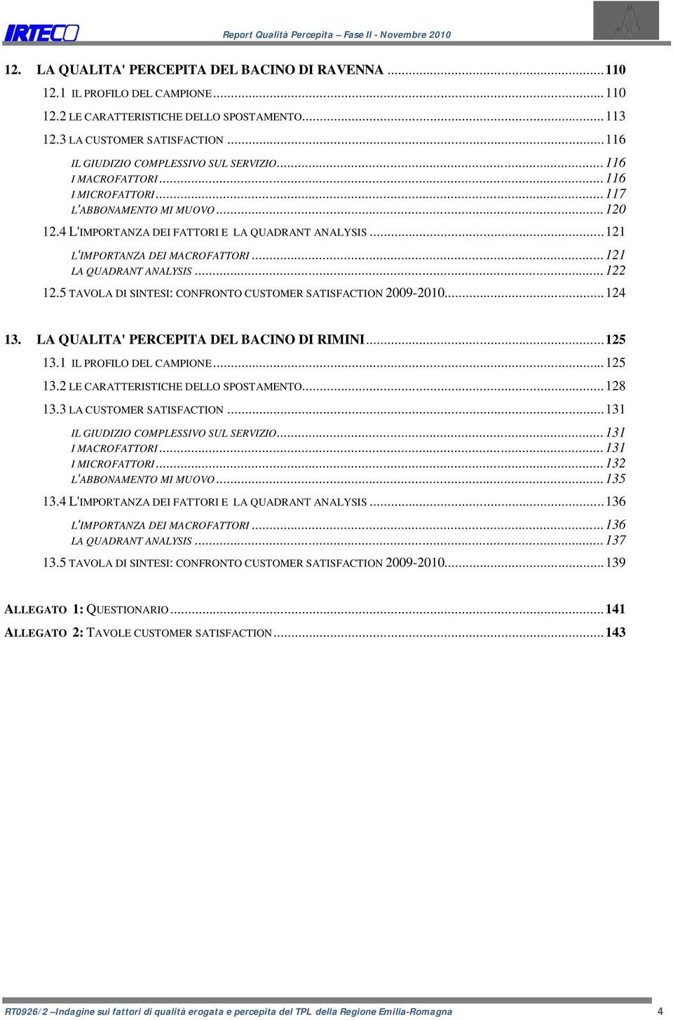 .. 121 L'IMPORTANZA DEI MACROFATTORI... 121 LA QUADRANT ANALYSIS... 122 12.5 TAVOLA DI SINTESI: CONFRONTO CUSTOMER SATISFACTION 2009-2010... 124 13. LA QUALITA' PERCEPITA DEL BACINO DI RIMINI... 125 13.