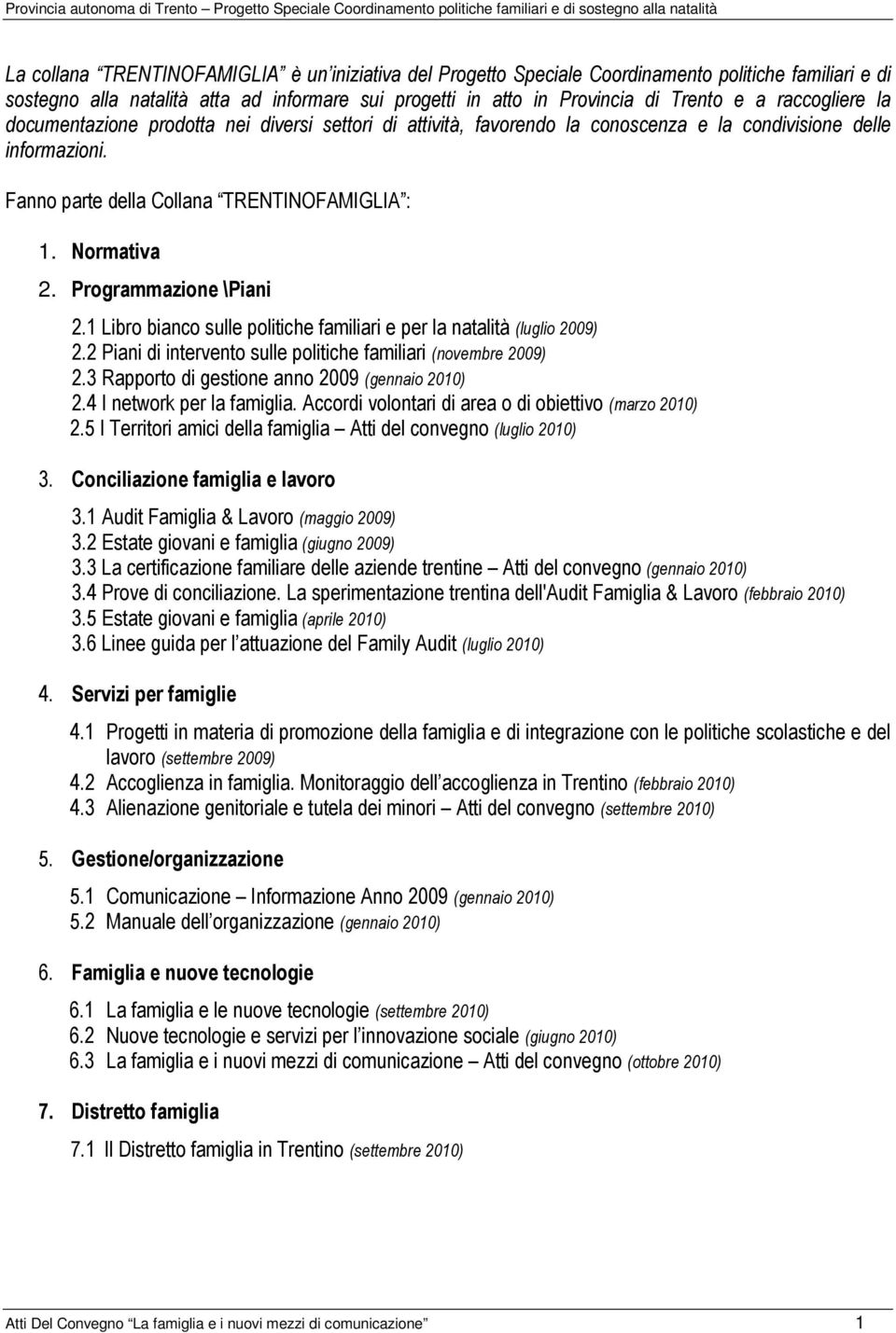 Programmazione \Piani 2.1 Libro bianco sulle politiche familiari e per la natalità (luglio 2009) 2.2 Piani di intervento sulle politiche familiari (novembre 2009) 2.