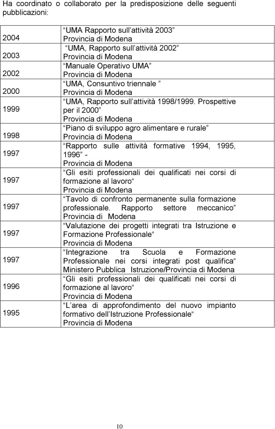 Prospettive per il 2000 Piano di sviluppo agro alimentare e rurale Rapporto sulle attività formative 1994, 1995, 1996 - Gli esiti professionali dei qualificati nei corsi di formazione al lavoro