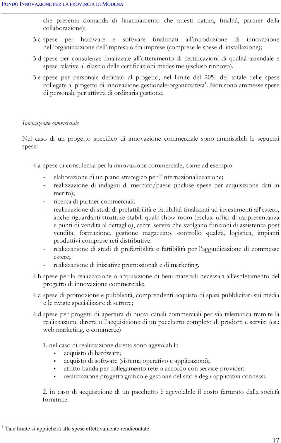 d spese per consulenze finalizzate all ottenimento di certificazioni di qualità aziendale e spese relative al rilascio delle certificazioni medesime (escluso rinnovo). 3.