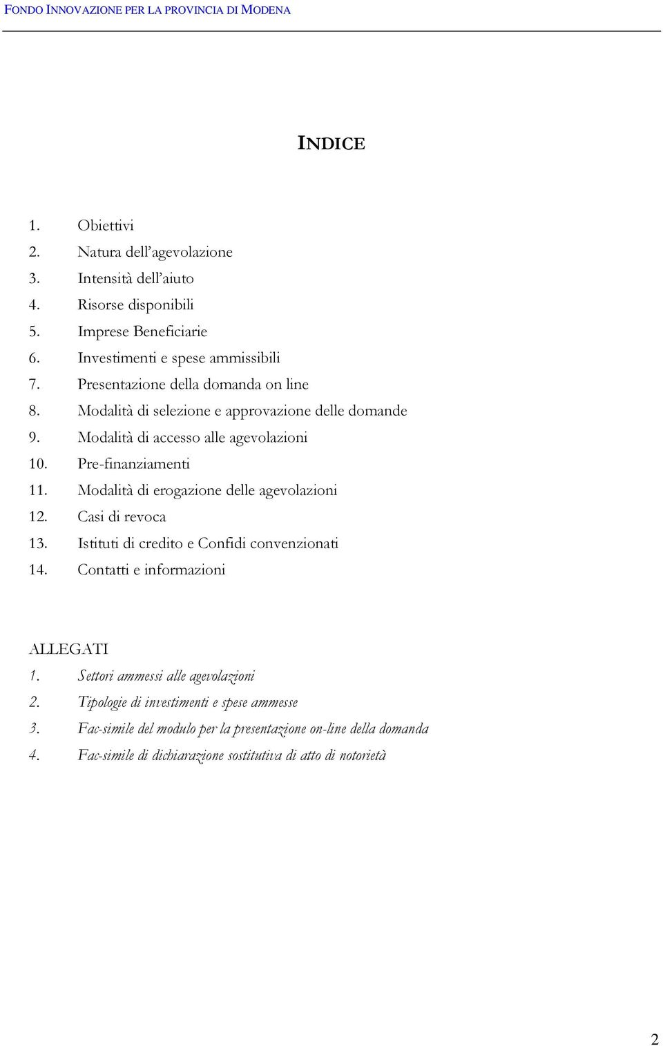 Modalità di erogazione delle agevolazioni 12. Casi di revoca 13. Istituti di credito e Confidi convenzionati 14. Contatti e informazioni ALLEGATI 1.