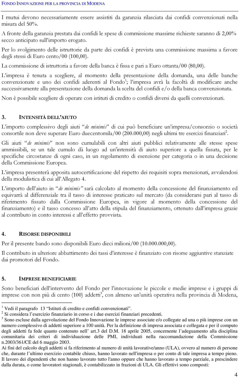 Per lo svolgimento delle istruttorie da parte dei confidi è prevista una commissione massima a favore degli stessi di Euro cento/00 (100,00).