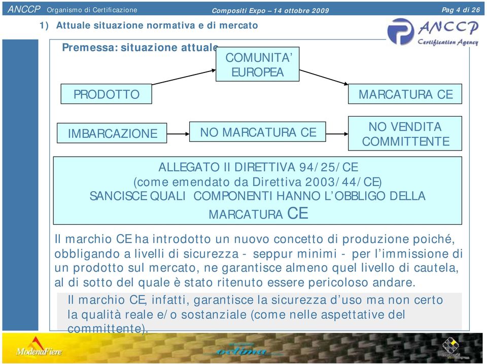 concetto di produzione poiché, obbligando a livelli di sicurezza - seppur minimi - per l immissione di un prodotto sul mercato, ne garantisce almeno quel livello di cautela, al di sotto