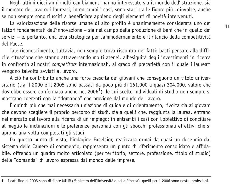 La valorizzazione delle risorse umane di alto profilo è unanimemente considerata uno dei fattori fondamentali dell innovazione sia nel campo della produzione di beni che in quello dei servizi e,