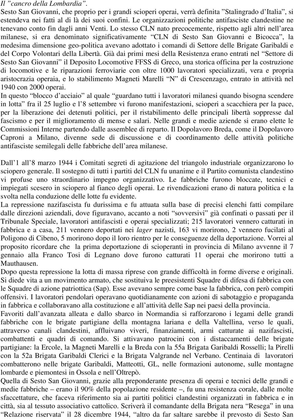 Lo stesso CLN nato precocemente, rispetto agli altri nell area milanese, si era denominato significativamente CLN di Sesto San Giovanni e Bicocca, la medesima dimensione geo-politica avevano adottato