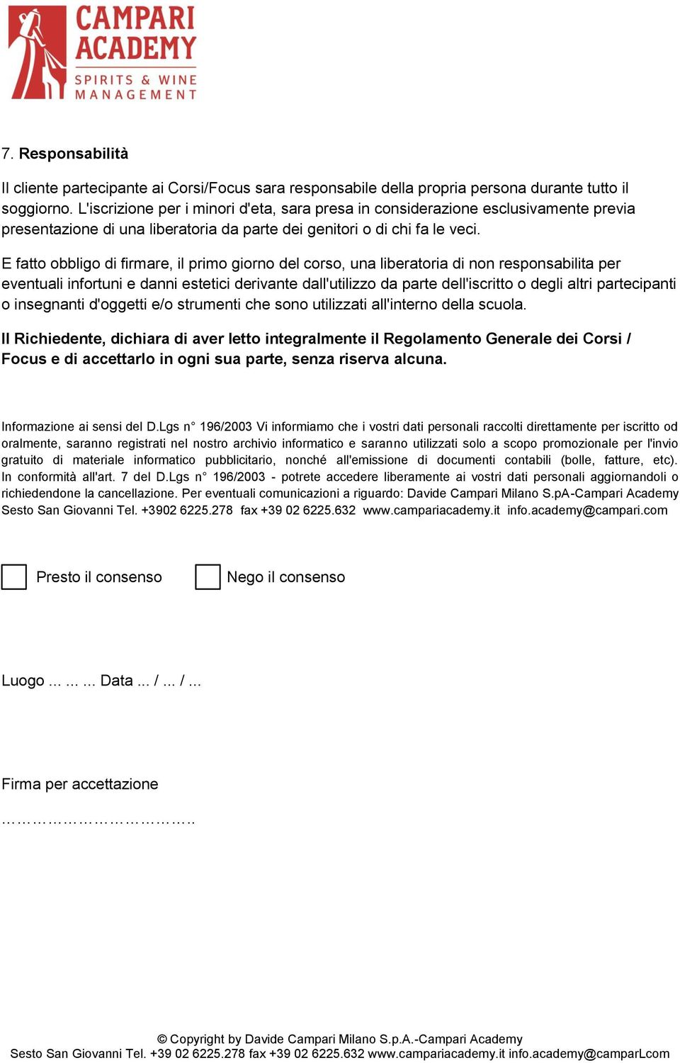 E fatto obbligo di firmare, il primo giorno del corso, una liberatoria di non responsabilita per eventuali infortuni e danni estetici derivante dall'utilizzo da parte dell'iscritto o degli altri