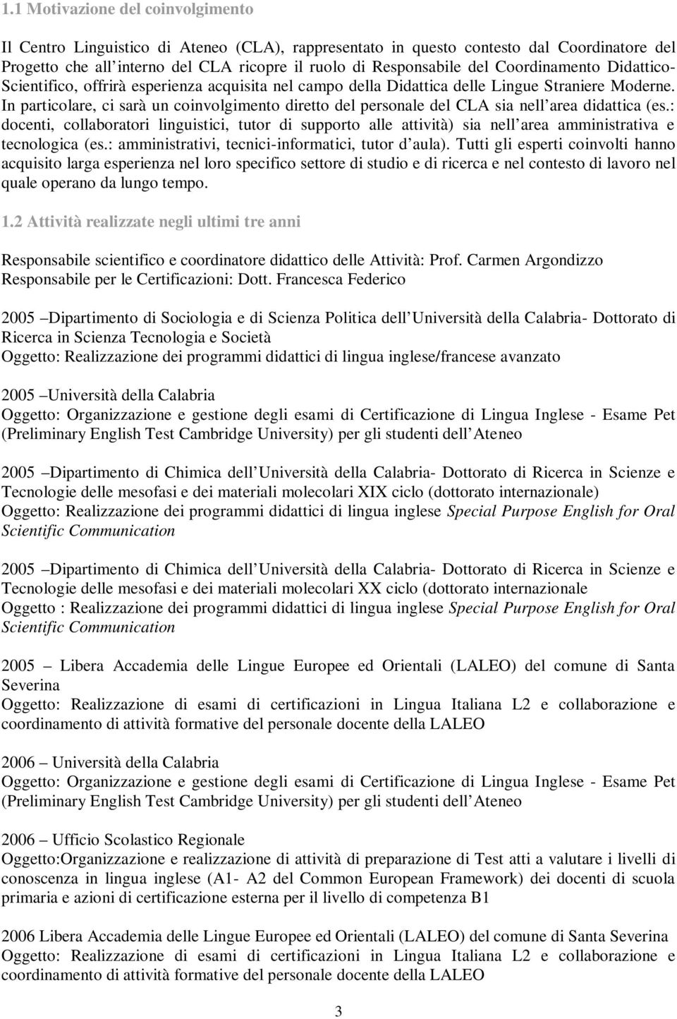 In particolare, ci sarà un coinvolgimento diretto del personale del CLA sia nell area didattica (es.