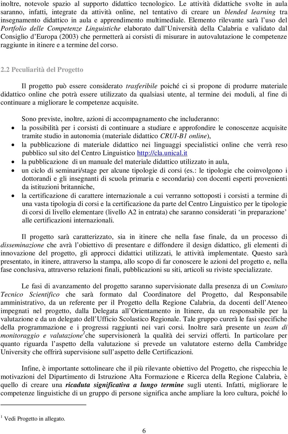 Elemento rilevante sarà l uso del Portfolio delle Competenze Linguistiche elaborato dall Università della Calabria e validato dal Consiglio d Europa (2003) che permetterà ai corsisti di misurare in