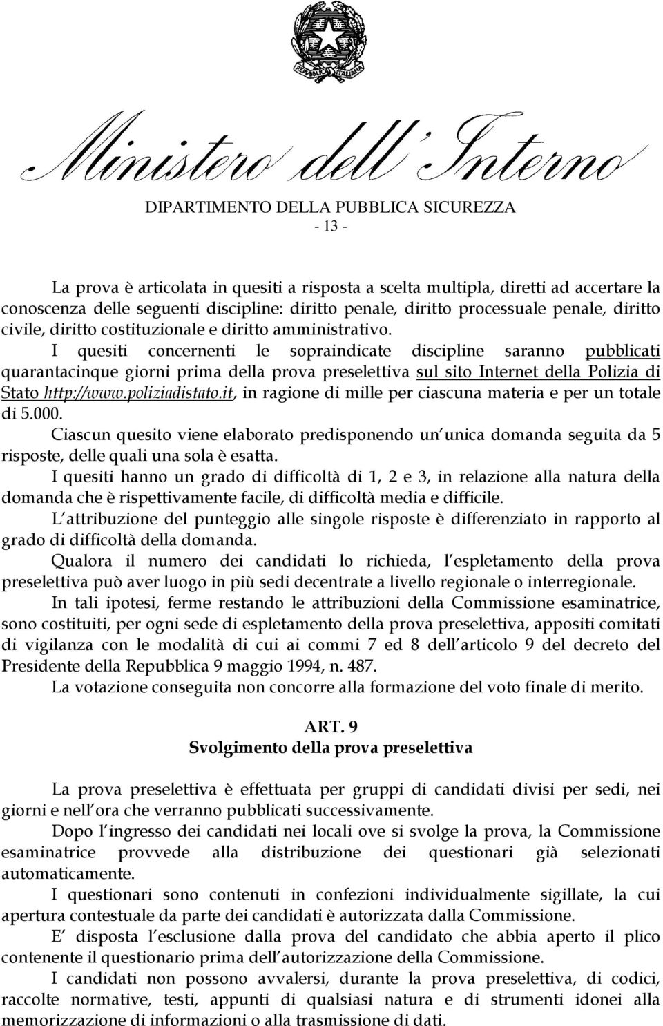 I quesiti concernenti le sopraindicate discipline saranno pubblicati quarantacinque giorni prima della prova preselettiva sul sito Internet della Polizia di Stato http://www.poliziadistato.