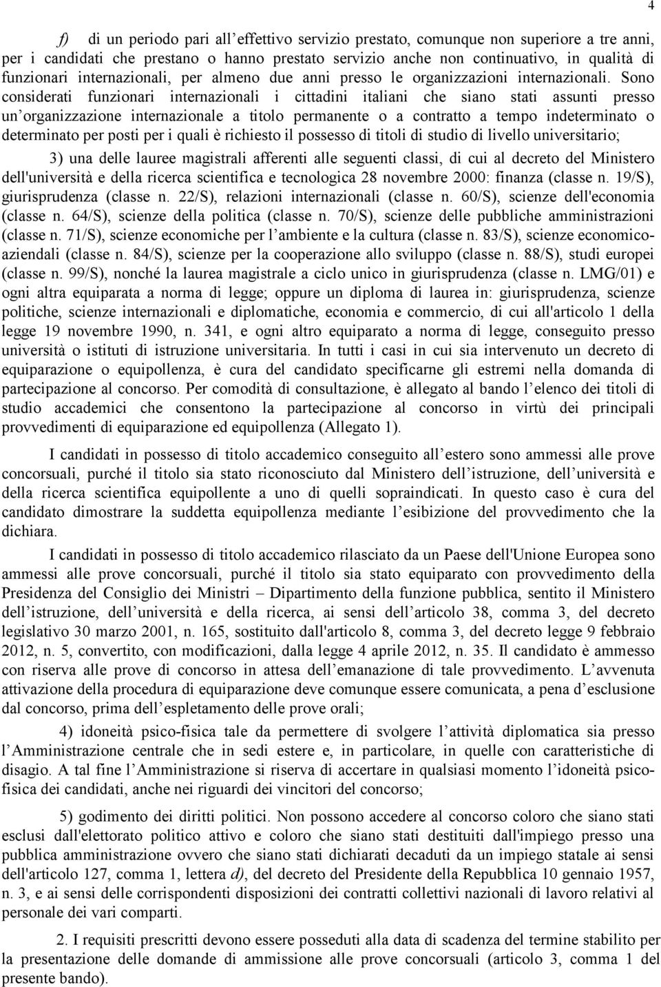 Sono considerati funzionari internazionali i cittadini italiani che siano stati assunti presso un organizzazione internazionale a titolo permanente o a contratto a tempo indeterminato o determinato