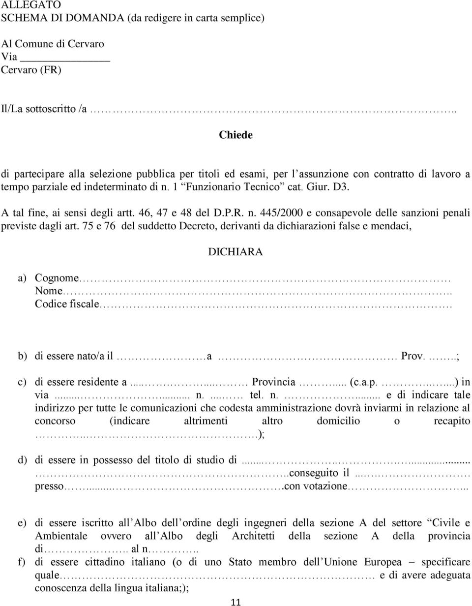 A tal fine, ai sensi degli artt. 46, 47 e 48 del D.P.R. n. 445/2000 e consapevole delle sanzioni penali previste dagli art.