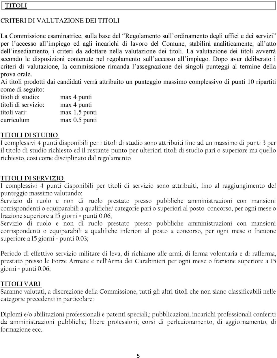 La valutazione dei titoli avverrà secondo le disposizioni contenute nel regolamento sull accesso all impiego.