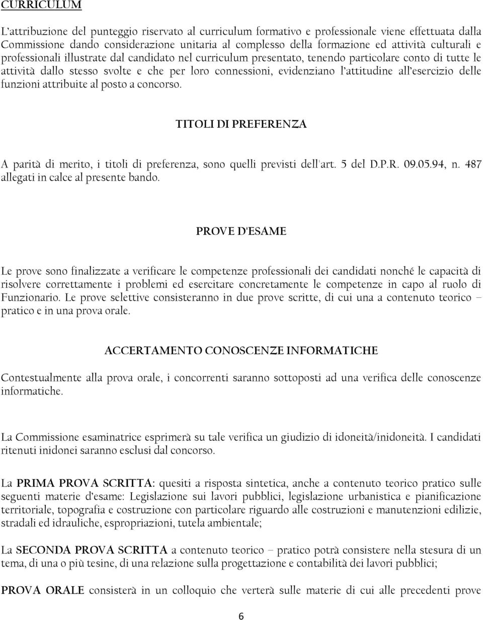 all esercizio delle funzioni attribuite al posto a concorso. TITOLI DI PREFERENZA A parità di merito, i titoli di preferenza, sono quelli previsti dell'art. 5 del D.P.R. 09.05.94, n.