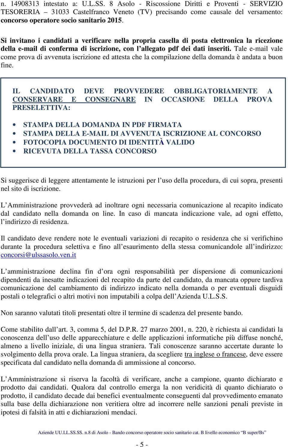 Si invitano i candidati a verificare nella propria casella di posta elettronica la ricezione della e-mail di conferma di iscrizione, con l allegato pdf dei dati inseriti.