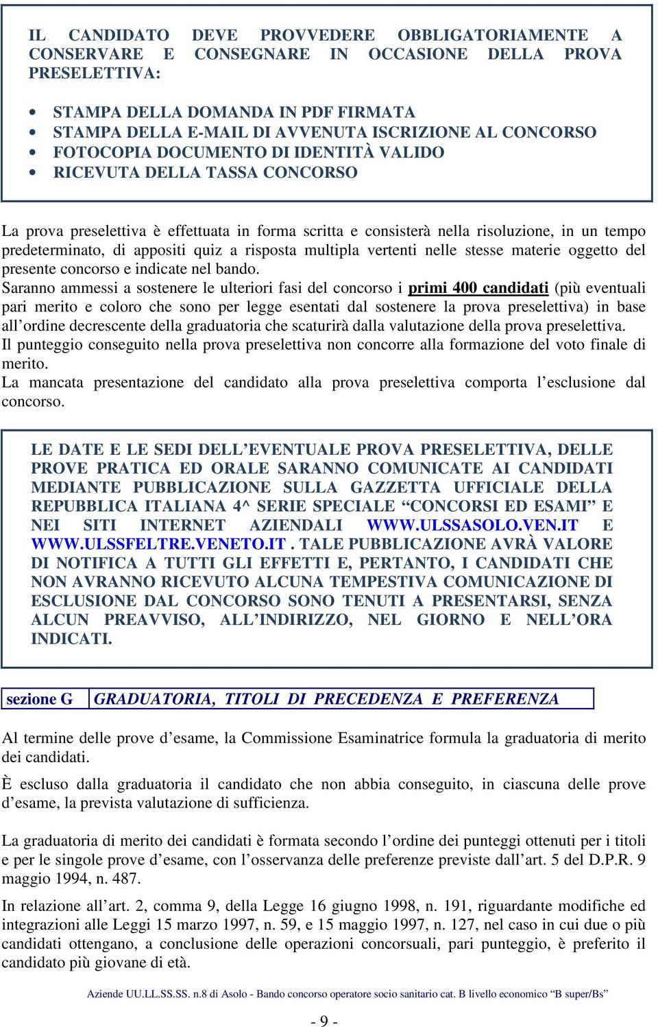 appositi quiz a risposta multipla vertenti nelle stesse materie oggetto del presente concorso e indicate nel bando.