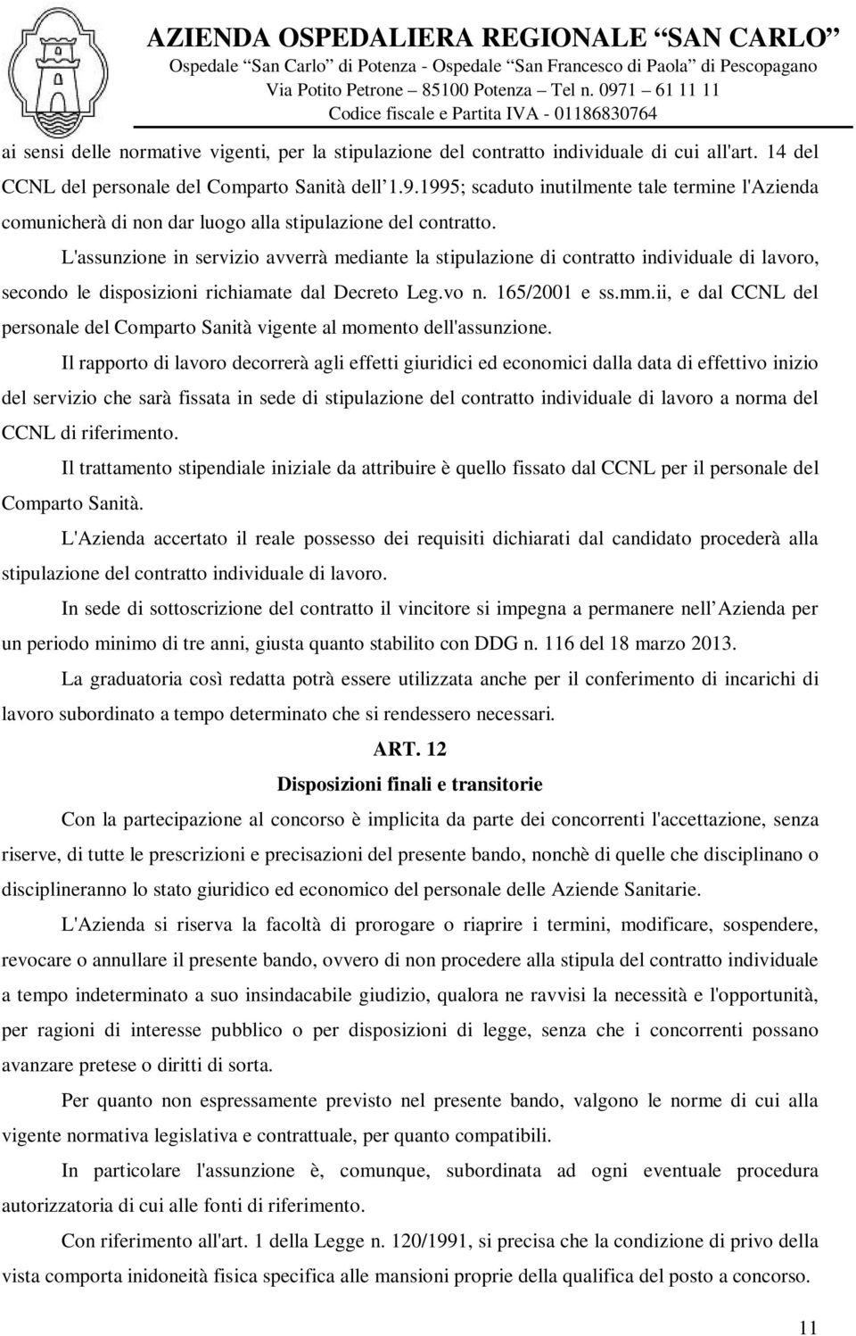 L'assunzione in servizio avverrà mediante la stipulazione di contratto individuale di lavoro, secondo le disposizioni richiamate dal Decreto Leg.vo n. 165/2001 e ss.mm.