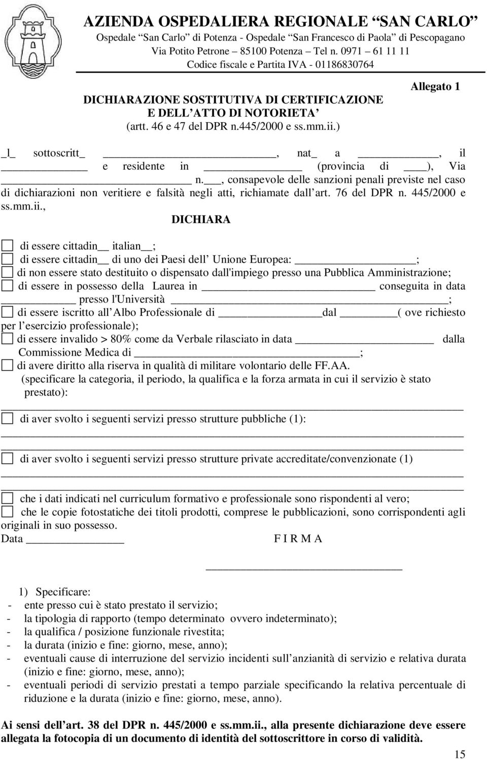 , DICHIARA di essere cittadin italian ; di essere cittadin di uno dei Paesi dell Unione Europea: ; di non essere stato destituito o dispensato dall'impiego presso una Pubblica Amministrazione; di