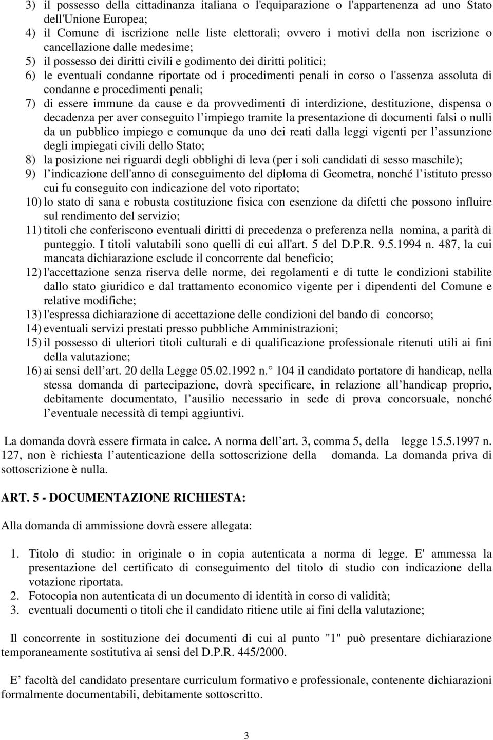 condanne e procedimenti penali; 7) di essere immune da cause e da provvedimenti di interdizione, destituzione, dispensa o decadenza per aver conseguito l impiego tramite la presentazione di documenti