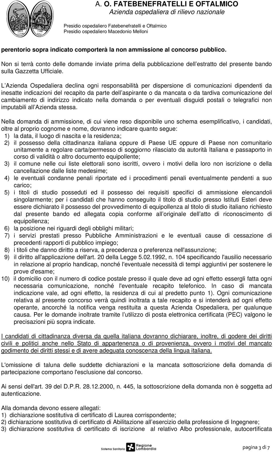 L Azienda Ospedaliera declina ogni responsabilità per dispersione di comunicazioni dipendenti da inesatte indicazioni del recapito da parte dell aspirante o da mancata o da tardiva comunicazione del